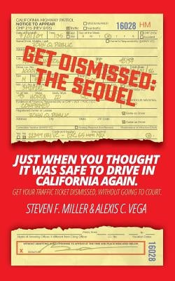 GetDismissed: The Sequel: Just When You Thought It Was Safe To Drive In California Again. Get your traffic ticket dismissed, without going to court. by Vega, Alexis C.