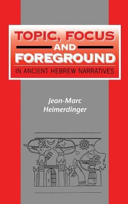 Topic, Focus and Foreground in Ancient Hebrew Narratives by Heimerdinger, Jean-Marc