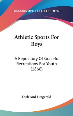 Athletic Sports For Boys: A Repository Of Graceful Recreations For Youth (1866) by Dick and Fitzgerald