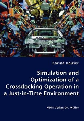 Simulation and Optimization of a Crossdocking Operation in a Just-in-Time Environment by Hauser, Karina