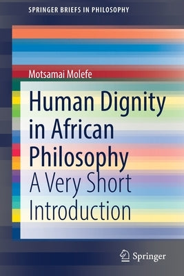Human Dignity in African Philosophy: A Very Short Introduction by Molefe, Motsamai