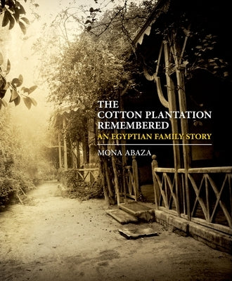 The Cotton Plantation Remembered: An Egyptian Family Story by Abaza, Mona