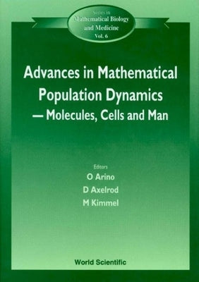 Advances in Mathematical Population Dynamics -- Molecules, Cells and Man - Proceedings of the 4th International Conference on Mathematical Population by Arino, O.
