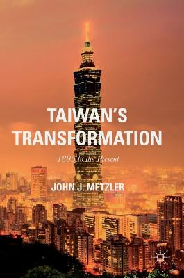 Taiwan's Transformation: 1895 to the Present by Metzler, John J.