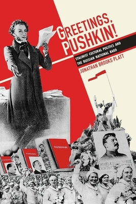 Greetings, Pushkin!: Stalinist Cultural Politics and the Russian National Bard by Platt, Jonathan Brooks