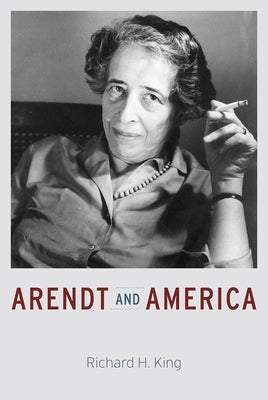 Arendt and America by King, Richard H.
