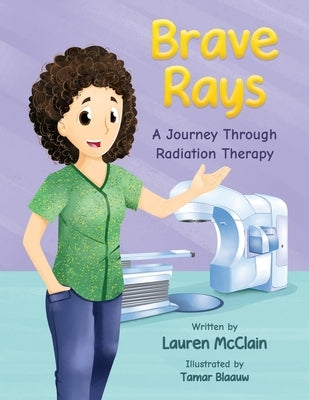 Brave Rays: A Journey Through Radiation Therapy by Blaauw, Tamar