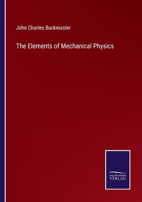 The Elements of Mechanical Physics by Buckmaster, John Charles