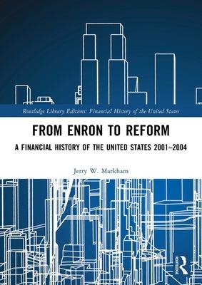 From Enron to Reform: A Financial History of the United States 2001-2004 by Markham, Jerry W.