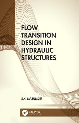 Flow Transition Design in Hydraulic Structures by Mazumder, S. K.