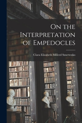 On the Interpretation of Empedocles by Smertenko, Clara Elizabeth Millerd