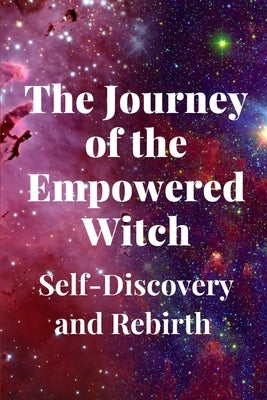 The Journey of the Empowered Witch: Self-Discovery and Rebirth by Callaghan, Nichole