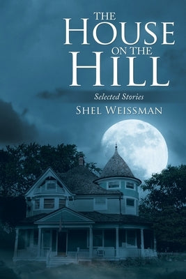 The House on the Hill: Selected Stories by Weissman, Shel
