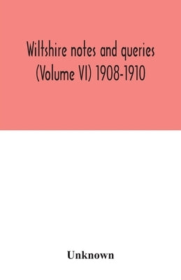 Wiltshire notes and queries (Volume VI) 1908-1910 by Unknown