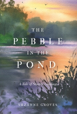 The Pebble in the Pond: A Tale of Stuarts Landing by Groves, Suzanne