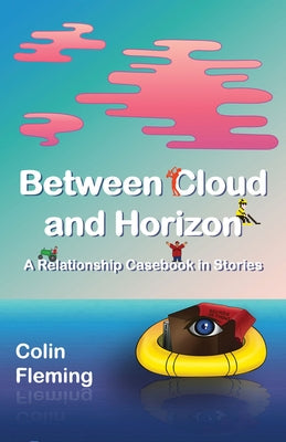 Between Cloud and Horizon: A Relationship Casebook in Stories by Fleming, Colin