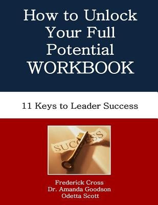How to Unlock Your Full Potential Workbook: Eleven Keys to Leader Success by Goodson, Amanda