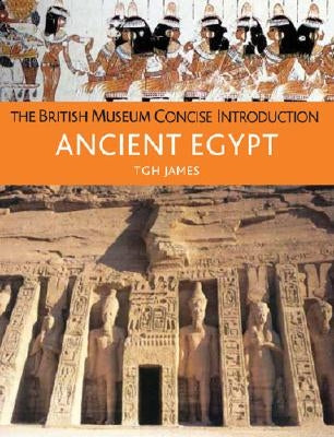 The British Museum Concise Introduction to Ancient Egypt by James, T. G. H.