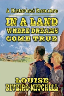 In A Land Where Dreams Come True by Riveiro-Mitchell, Louise