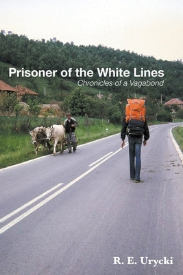 Prisoner of the White Lines: Chronicles of a Vagabond by Urycki, R. E.