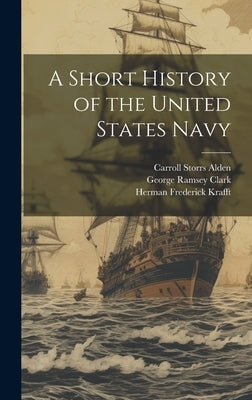 A Short History of the United States Navy by Clark, George Ramsey 1857-