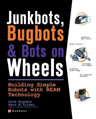 Junkbots, Bugbots, and Bots on Wheels: Building Simple Robots with Beam Technology by Hrynkiw, David