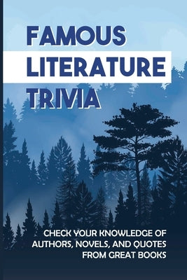 Famous Literature Trivia: Check Your Knowledge Of Authors, Novels, And Quotes From Great Books by Cicale, Shila