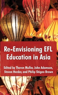 Re-Envisioning EFL Education in Asia by Muller, Theron