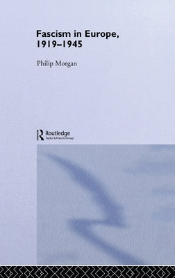 Fascism in Europe, 1919-1945 by Morgan, Philip