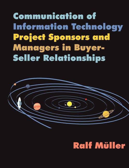 Communication of Information Technology Project Sponsors and Managers in Buyer-Seller Relationships by M]ller, Ralf