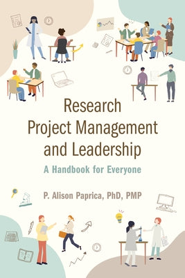 Research Project Management and Leadership: A Handbook for Everyone by Paprica, P. Alison