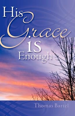His Grace is Enough by Bartel, Thomas
