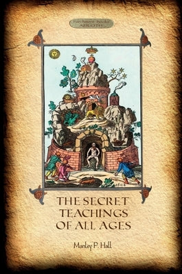 The Secret Teachings of All Ages by Hall, Manly P.