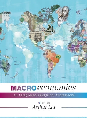 Macroeconomics: An Integrated Analytical Framework by Liu, Arthur