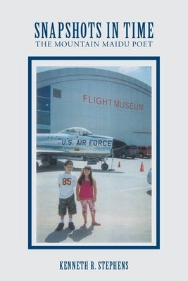 Snapshots in Time: The Mountain Maidu Poet by Stephens, Kenneth R.