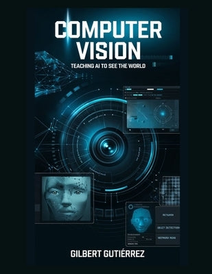 Computer Vision: Teaching AI to See the World by Gutiérrez, Gilbert