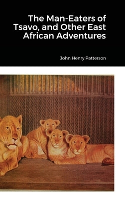 The Man-Eaters of Tsavo, and Other East African Adventures by Patterson, John Henry