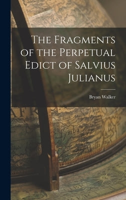The Fragments of the Perpetual Edict of Salvius Julianus by Walker, Bryan