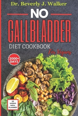 No Gallbladder Diet Cookbook for Vegans: The Comprehensive Plant-based Recipes to Support your Digestive System, Reduce Inflammation and Enhance Recov by Walker, Beverly J.