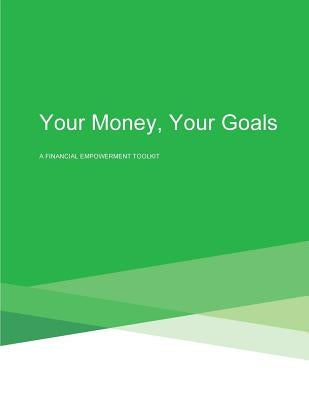 Your Money, Your Goals: A Financial Empowerment Toolkit by Consumer Financial Protection Bureau