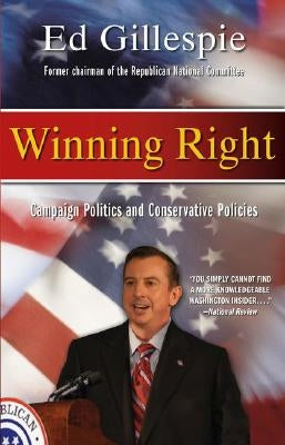 Winning Right: Campaign Politics and Conservative Policies by Gillespie, Ed