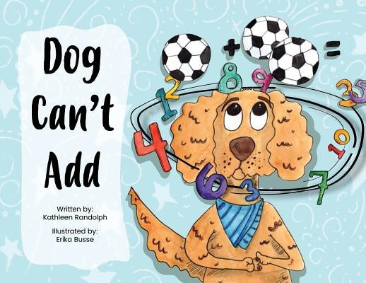 Dog Can't Add by Randolph, Kathleen