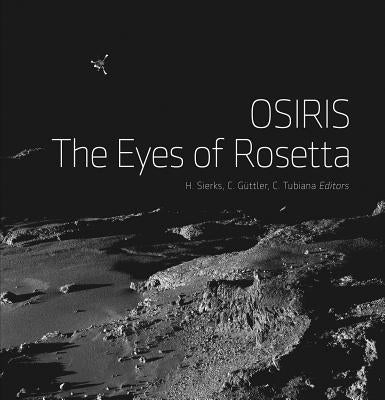Osiris: The Eyes of Rosetta: Journey to Comet 67p, a Witness to the Birth of Our Solar System by Sierks, Holger