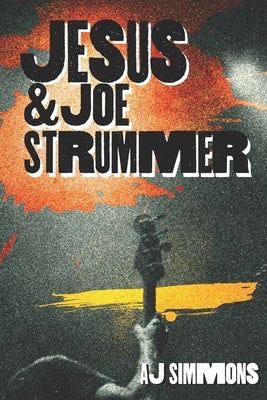 Jesus and Joe Strummer: A Story of Faith and Redemption Songs by Simmons, A. J.