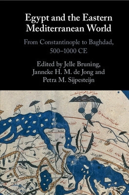 Egypt and the Eastern Mediterranean World: From Constantinople to Baghdad, 500-1000 CE by Bruning, Jelle