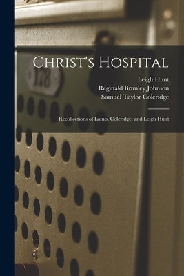 Christ's Hospital: Recollections of Lamb, Coleridge, and Leigh Hunt by Coleridge, Samuel Taylor