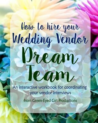 How to Hire Your Wedding Vendor Dream Team: What to ask your potential vendors before you hire them by Productions, Green-Eyed Girl