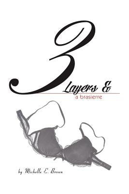 Three Layers and a Brassierre by Brown, Michelle E.