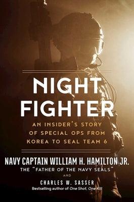 Night Fighter: An Insider's Story of Special Ops from Korea to SEAL Team 6 by Hamilton, William H.