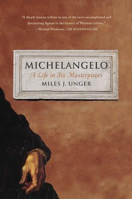 Michelangelo: A Life in Six Masterpieces by Unger, Miles J.